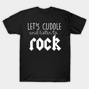 Let's cuddle and listen to rock T-Shirt